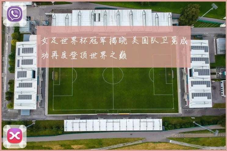 女足世界杯冠军揭晓 美国队卫冕成功再度登顶世界之巅