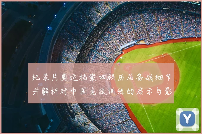纪录片奥运档案回顾历届备战细节并解析对中国竞技训练的启示与影响
